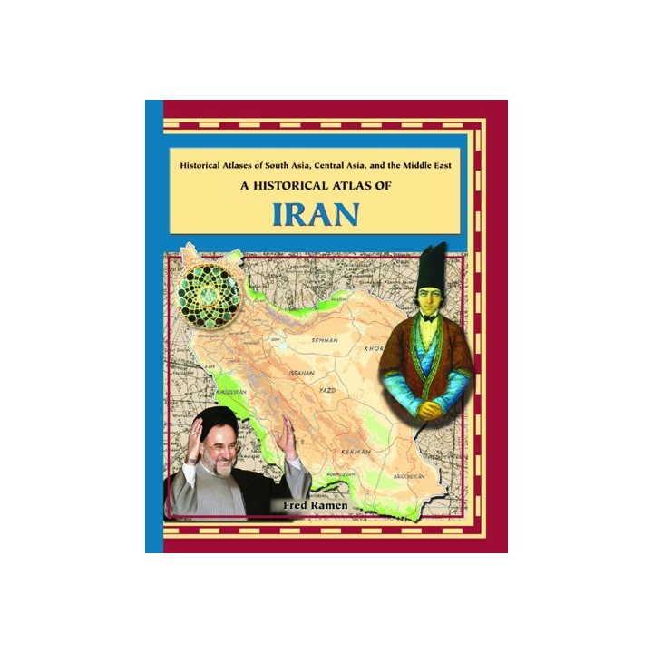 A HISTORICAL ATLAS OF IRAN. Historical Atlases of South Asia, Central Asia, and the Middle East.